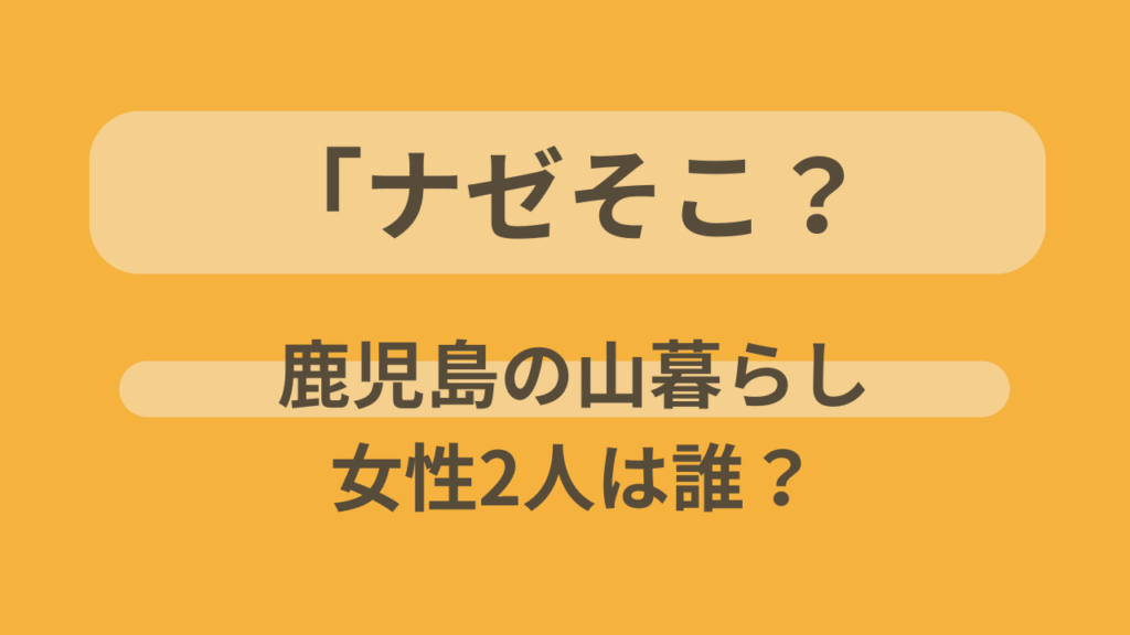 ナゼそこ？鹿児島の山暮らし女性2人が世界で喝采された理由を紹介