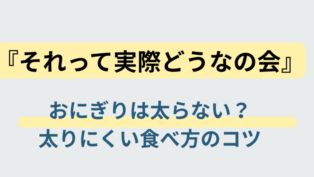 『それって実際どうなの会』おにぎりダイエットの太りにくい食べ方を解説するアイキャッチ