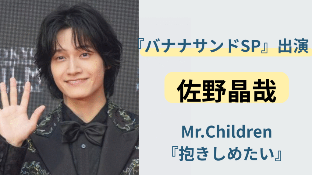 佐野晶哉（Aぇ! group）が『バナナサンドSP』でMr.Children『抱きしめたい』を歌う様子をイメージした画像