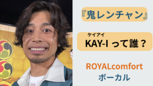 千鳥の鬼レンチャンで話題の歌手KAY-I（ROYALcomfort）のプロフィール解説