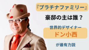 プラチナファミリーで話題の世界的ファッションデザイナー豪邸とドン小西最有力説