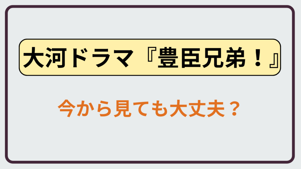 alt="NHK大河ドラマ『豊臣兄弟！』は今から見ても大丈夫かを解説する記事のアイキャッチ画像"