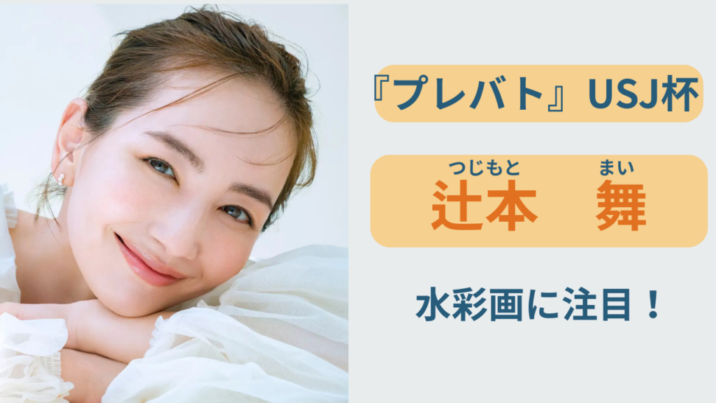 プレバトUSJ杯で水彩画に挑む辻元舞さんの注目ポイントを紹介