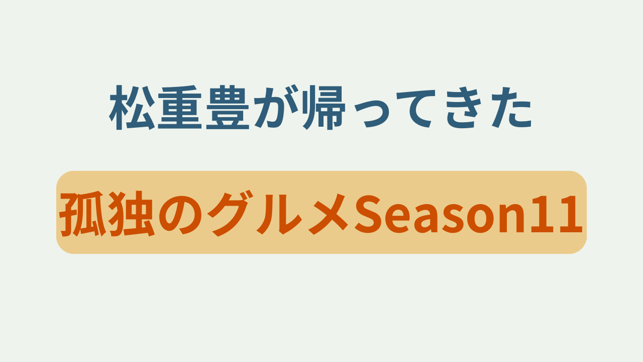 「孤独のグルメSeason11 松重豊が帰ってきた」というテキストが入ったアイキャッチ画像