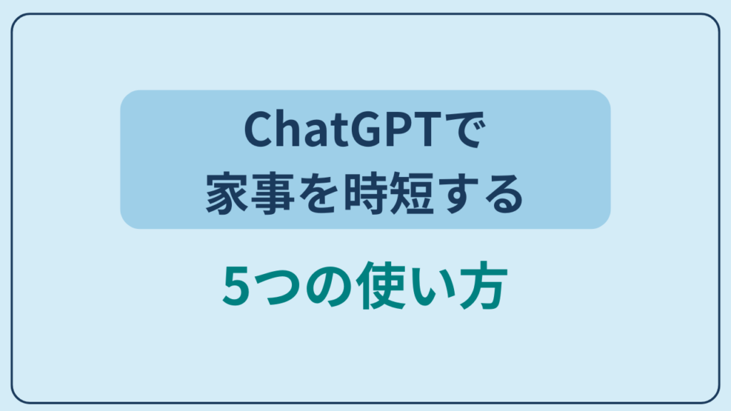ChatGPTで家事を時短する使い方5選というテキストが入ったアイキャッチ画像