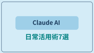 Claude AIを日常で使ってみた活用術7選というテキストが入ったアイキャッチ画像