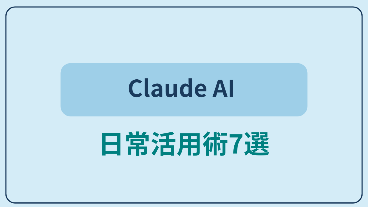 Claude AIを日常で使ってみた活用術7選というテキストが入ったアイキャッチ画像