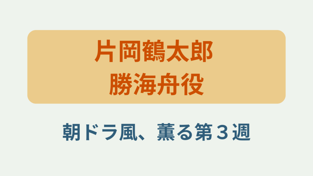 「片岡鶴太郎 勝海舟役 風薫る第3週」というテキストが入ったアイキャッチ画像