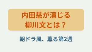 「内田慈が演じる柳川文とは？朝ドラ風、薫る第2週」というテキストが入ったアイキャッチ画像