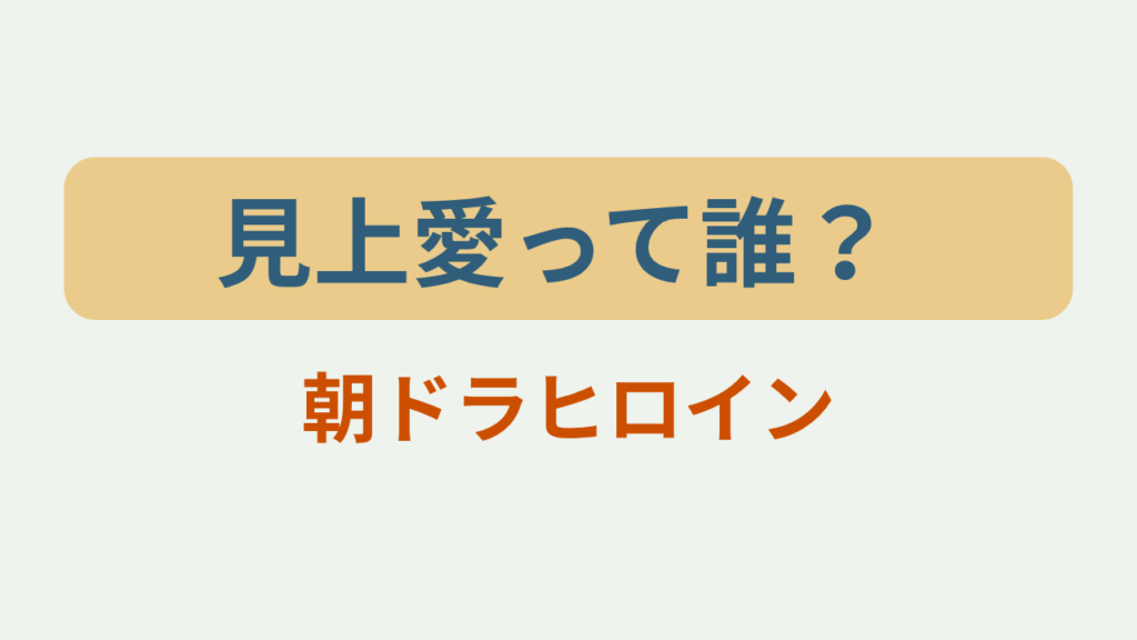 見上愛って誰？朝ドラヒロインというテキストが入ったアイキャッチ画像