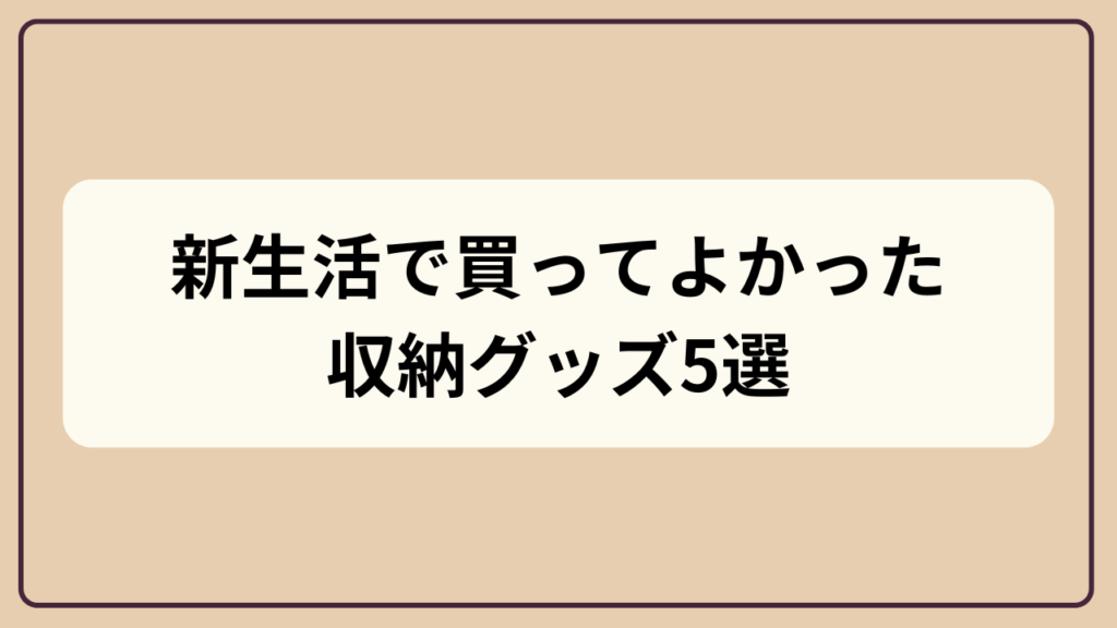 新生活で揃えたい収納グッズ5選｜整理収納のアイキャッチ画像
