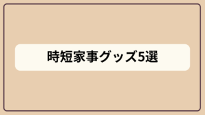時短家事グッズ5選というテキストが入ったアイキャッチ画像