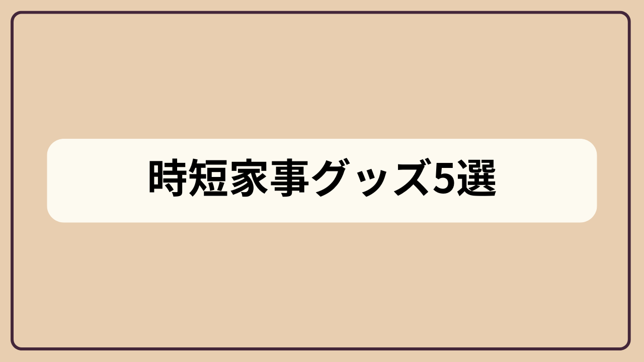 時短家事グッズ5選というテキストが入ったアイキャッチ画像