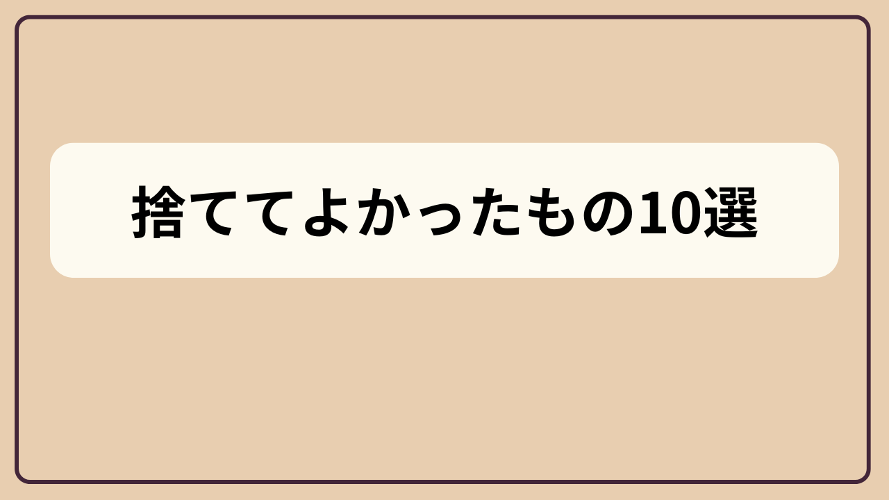 捨ててよかったもの10選というテキストが入ったアイキャッチ画像