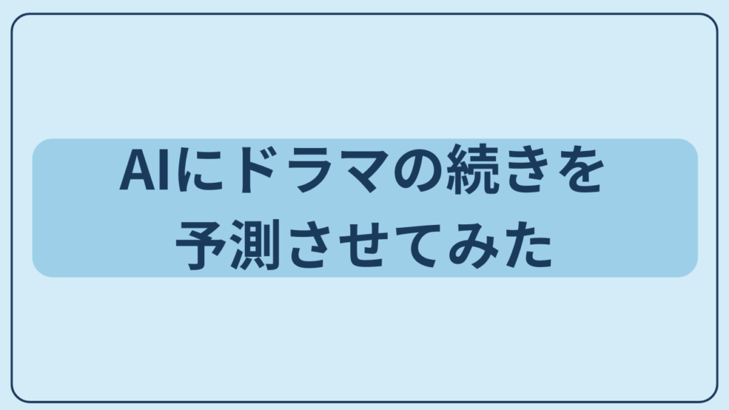 AIでこのドラマ次どうなるを予測させてみたというテキストが入ったアイキャッチ画像