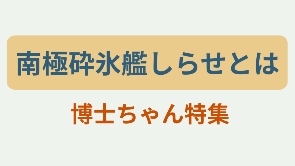 南極砕氷艦しらせとは 博士ちゃん特集 というテキストが入ったアイキャッチ画像