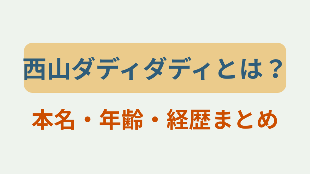 西山ダディダディとは？本名・年齢・経歴まとめというテキストが入ったアイキャッチ画像