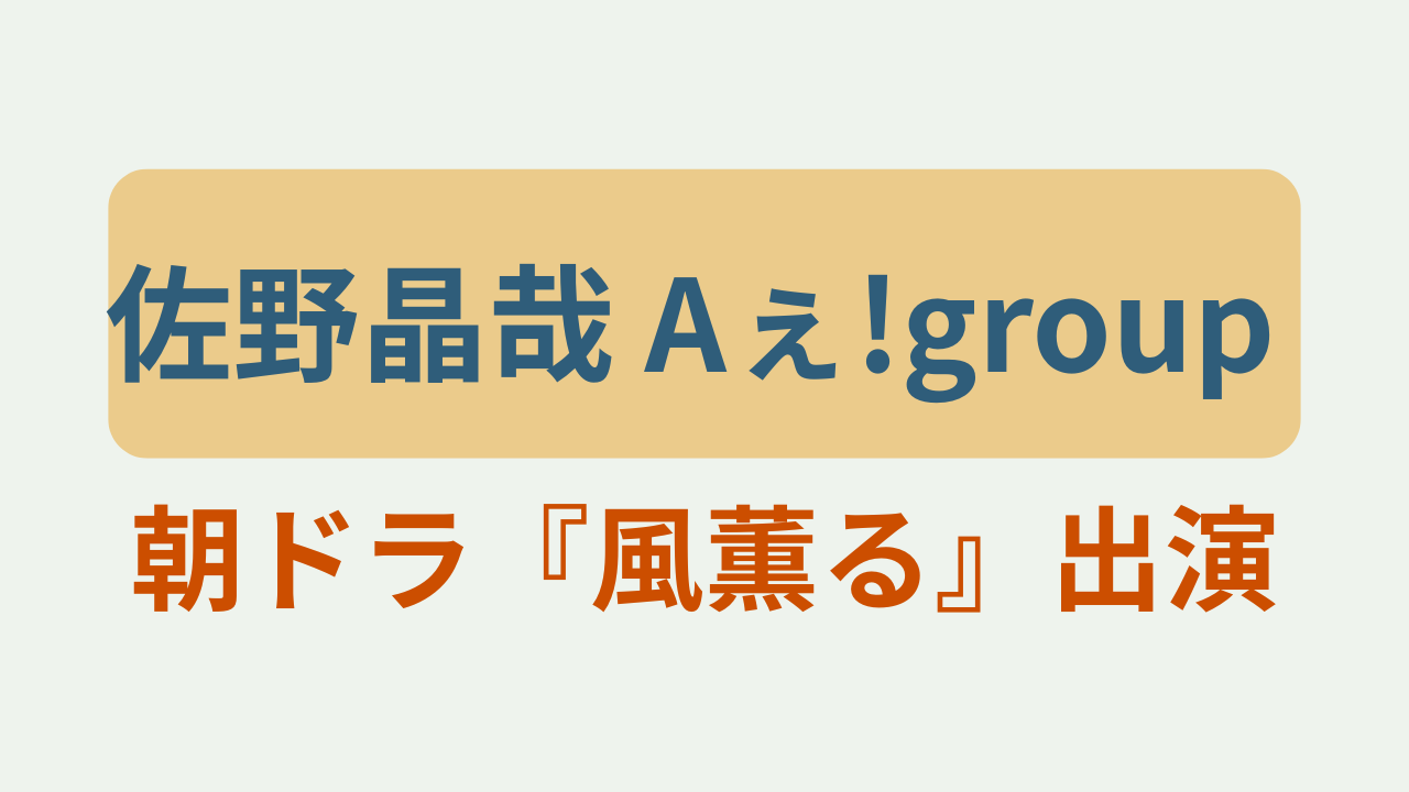 佐野晶哉 Aぇ!group 朝ドラ風薫る出演というテキストが入ったアイキャッチ画像
