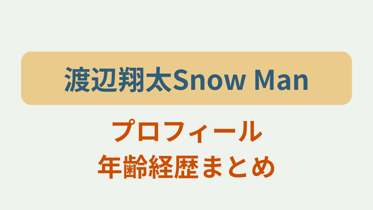 渡辺翔太Snow Manプロフィール年齢経歴まとめというテキストが入ったアイキャッチ画像
