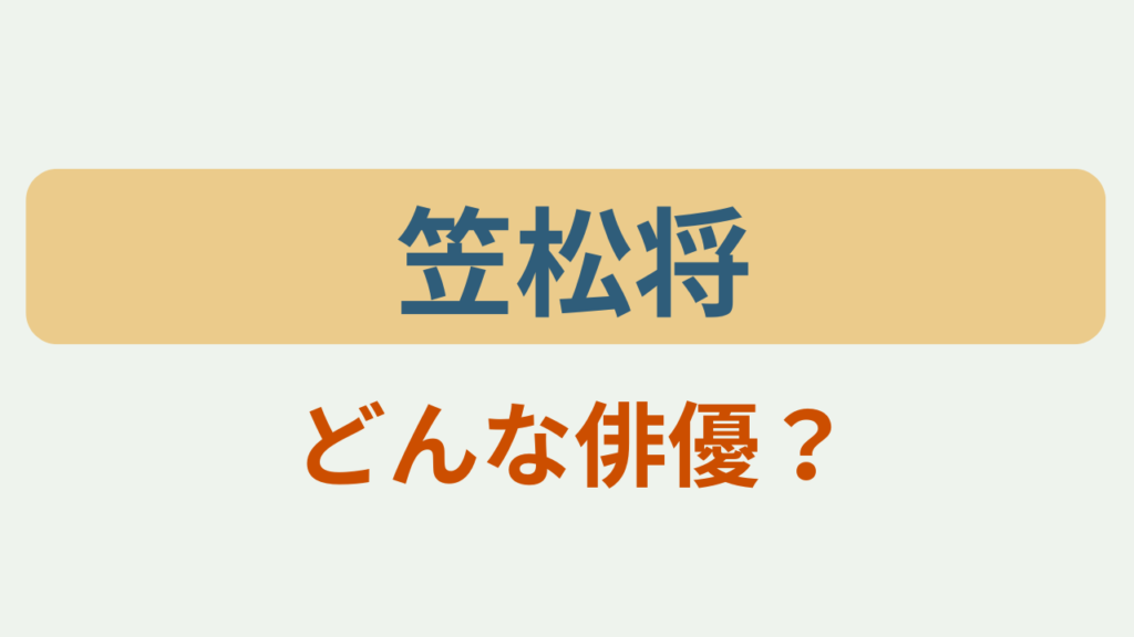 「笠松将 どんな俳優？」のアイキャッチ画像