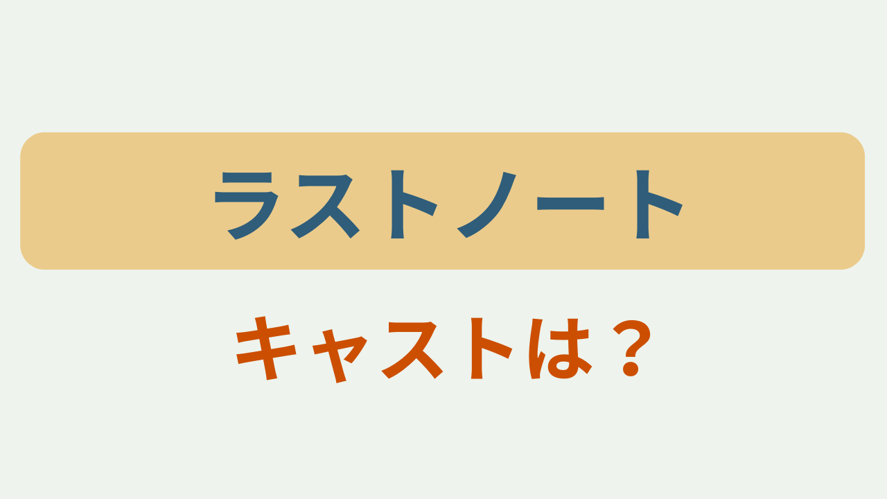 「ラストノート キャストは？」というテキストが入ったアイキャッチ画像