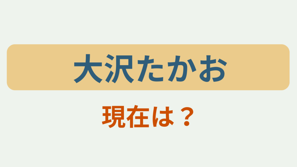 「大沢たかお 現在は？」というテキストが入ったアイキャッチ画像