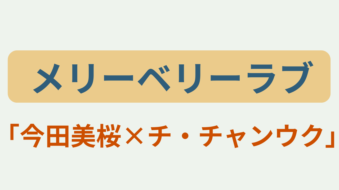 「メリーベリーラブ」「今田美桜×チ・チャンウク」のアイキャッチ画像