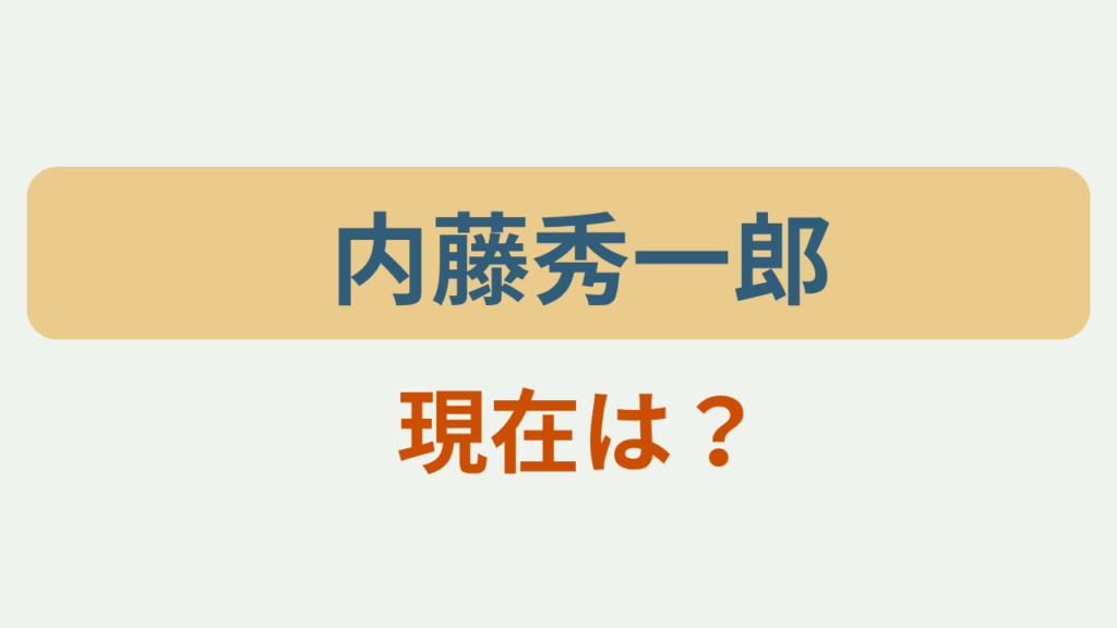「内藤秀一郎　現在は？」のアイキャッチ画像