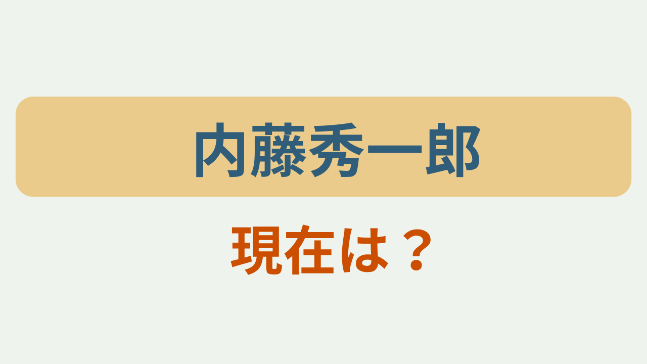 「内藤秀一郎　現在は？」のアイキャッチ画像