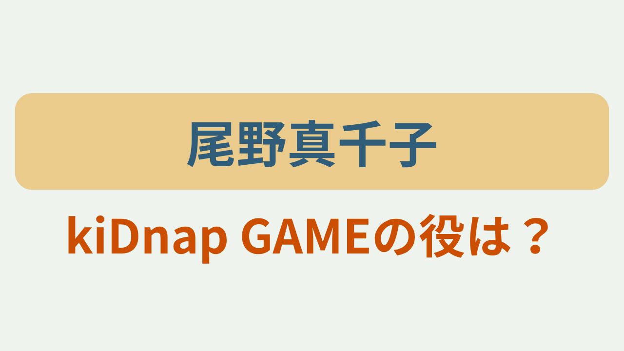 「尾野真千子」「kiDnap GAMEの役は？」のアイキャッチ画像
